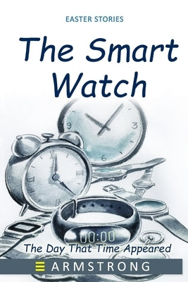 The Smart Watch: The Day That Time Appeared by Armstrong, E.