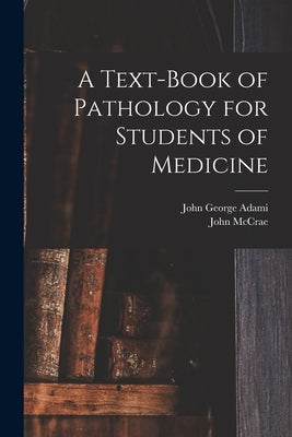 A Text-book of Pathology for Students of Medicine by Adami, John George
