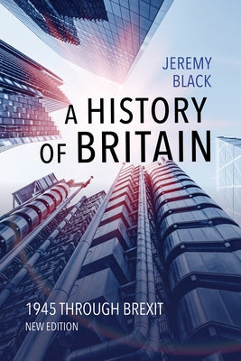 A History of Britain: 1945 Through Brexit by Black, Jeremy
