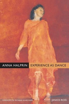 Anna Halprin: Experience as Dance by Ross, Janice