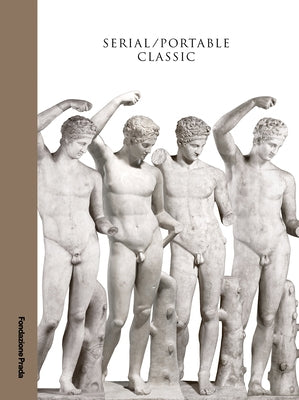 Serial / Portable Classic: Multiplying Art in Greece and Rome by Settis, Salvatore