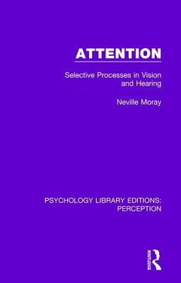Attention: Selective Processes in Vision and Hearing by Moray, Neville