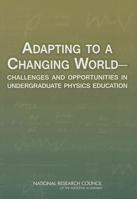 Adapting to a Changing World: Challenges and Opportunities in Undergraduate Physics Education by National Research Council