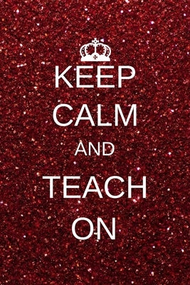 Keep calm and teach on: Inspirational Notebooks for Teachers Gift: Great for Teacher Appreciation Gifts / Thank You Teacher / Teacher Of The Y by Press, Emmeline