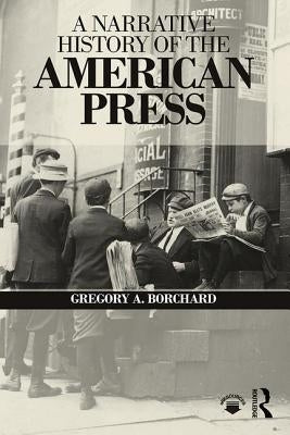 A Narrative History of the American Press by Borchard, Gregory
