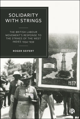 Solidarity with Strings: The British Labour Movement's Response to the Strikes of the West Indies 1934-1939 by Seifert, Roger