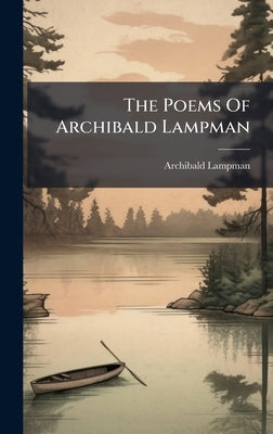 The Poems Of Archibald Lampman by Lampman, Archibald