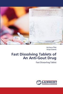 Fast Dissolving Tablets of An Anti-Gout Drug by Pillai, Archana