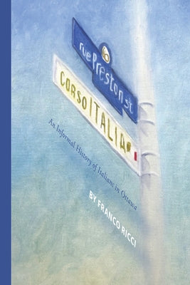 Preston Street - Corso Italia: An Informal History of Italians in Ottawa by Ricci (O M. R. I. )., Franco