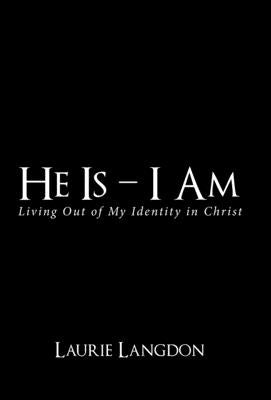 He Is - I Am: Living out of My Identity in Christ by Langdon, Laurie