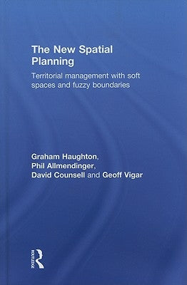 The New Spatial Planning: Territorial Management with Soft Spaces and Fuzzy Boundaries by Haughton, Graham