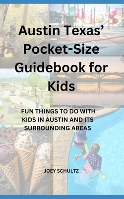 Austin Texas' Pocket-Size Guidebook for Kids: Fun Things to Do with Kids in Austin and Its Surrounding Areas by Schultz, Joey