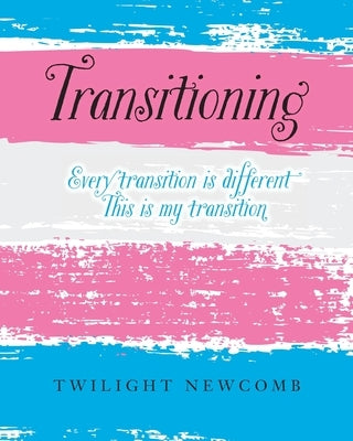 Transitioning: Every transition is different. This is my transition. by Newcomb, Twilight