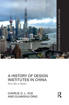 A History of Design Institutes in China: From Mao to Market by Xue, Charlie Q. L.