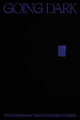 Going Dark: The Contemporary Figure at the Edge of Visibility by James, Ashley