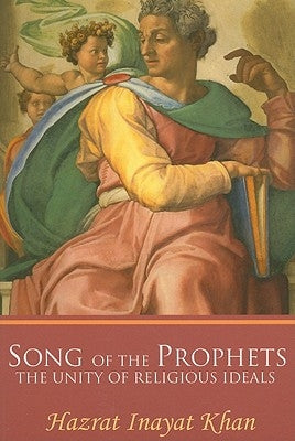 Song of the Prophets: The Unity of Religious Ideals by Khan, Hazrat Inayat