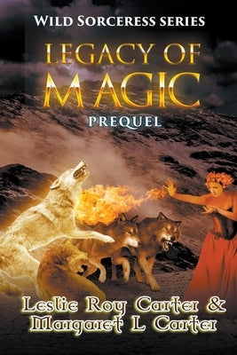 Wild Sorceress Series, Prequel: Legacy of Magic by Carter, Leslie Roy