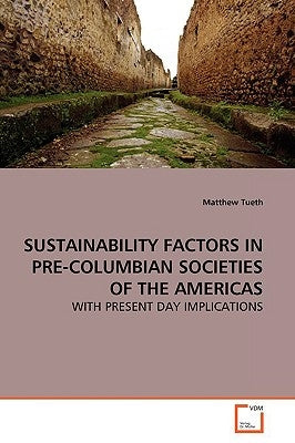 Sustainability Factors in Pre-Columbian Societies of the Americas by Tueth, Matthew