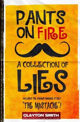 Pants on Fire: A Collection of Lies by Smith, Clayton