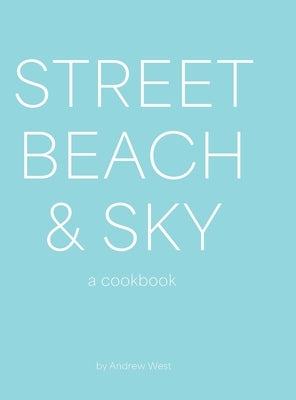 Street, Beach & Sky: A Cookbook by West, Andrew