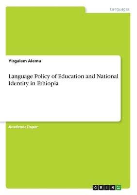 Language Policy of Education and National Identity in Ethiopia by Alemu, Yirgalem