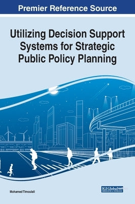 Utilizing Decision Support Systems for Strategic Public Policy Planning by Timoulali, Mohamed
