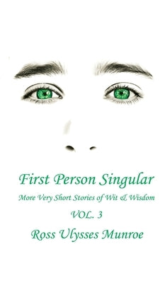 First Person Singular Vol. 3: More Very Short Stories of Wit and Wisdom by Munroe, Ross Ulysses