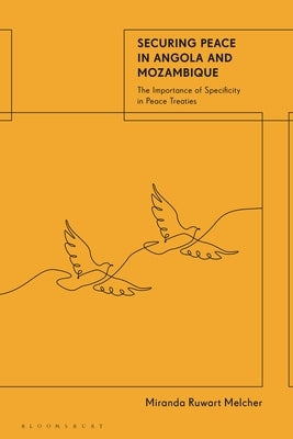 Securing Peace in Angola and Mozambique: The Importance of Specificity in Peace Treaties by Melcher, Miranda