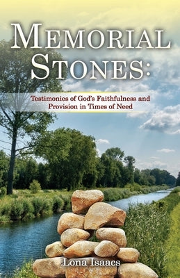 Memorial Stones: Testimonies of God's Faithfulness and Provision in Times of Need by Isaacs, Lona