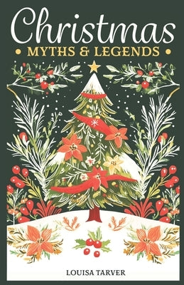 Christmas Myths & Legends: A Treasury of Winter Mythology Ancient Folk Tales & Holiday Folklore - Discover Traditional Stories, Mythical Creature by Tarver, Louisa