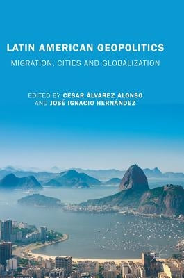 Latin American Geopolitics: Migration, Cities and Globalization by Alonso, César Álvarez