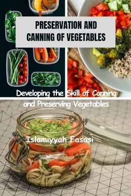 Preservation and Canning of Vegetables: Developing the Skill of Canning and Preserving Vegetables by Fasasi, Islamiyyah