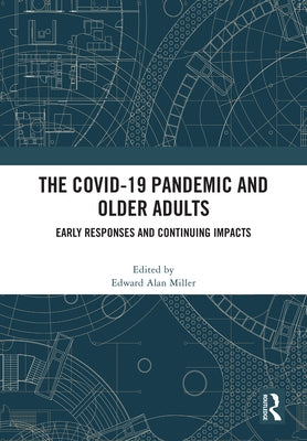 The COVID-19 Pandemic and Older Adults: Early Responses and Continuing Impacts by Miller, Edward Alan