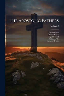 The Apostolic Fathers; Volume 2 by Burton, Edward