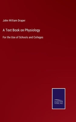 A Text Book on Physiology: For the Use of Schools and Colleges by Draper, John William