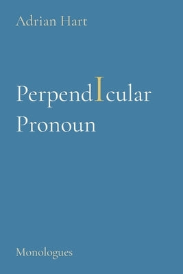 Perpendicuar Pronoun: Monologues by Hart, Adrian