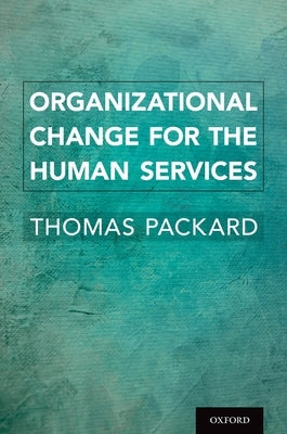 Organizational Change for the Human Services by Packard, Thomas