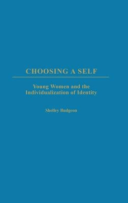Choosing a Self: Young Women and the Individualization of Identity by Budgeon, Shelley