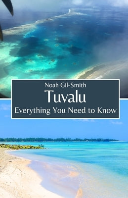 Tuvalu: Everything You Need to Know by Gil-Smith, Noah