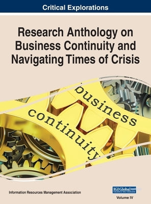 Research Anthology on Business Continuity and Navigating Times of Crisis, VOL 4 by Management Association, Information R.