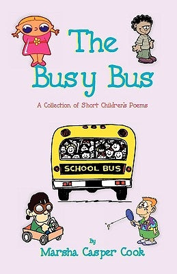 The Busy Bus - A Collection of 34 Short Children's Poems by Cook, Marsha Casper