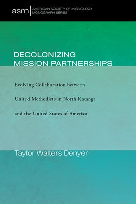 Decolonizing Mission Partnerships by Walters Denyer, Taylor
