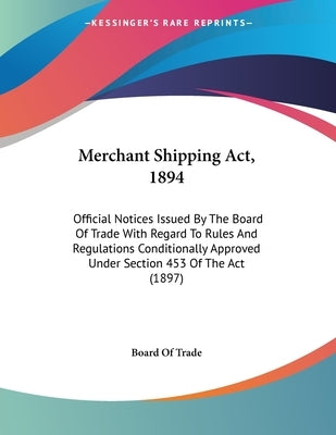 Merchant Shipping Act, 1894: Official Notices Issued By The Board Of Trade With Regard To Rules And Regulations Conditionally Approved Under Sectio by Board of Trade