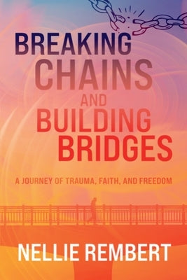 Breaking Chains and Building Bridges by Rembert, Nellie