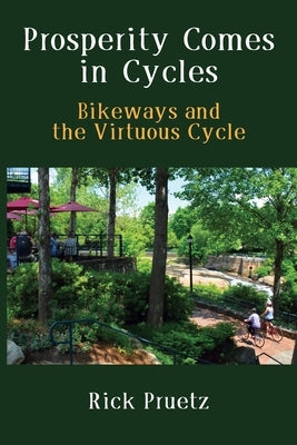 Prosperity Comes in Cycles: Bikeways and the Virtuous Cycle by Pruetz, Rick