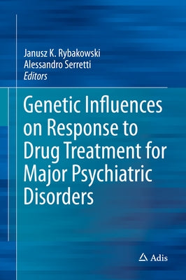 Genetic Influences on Response to Drug Treatment for Major Psychiatric Disorders by Rybakowski, Janusz K.
