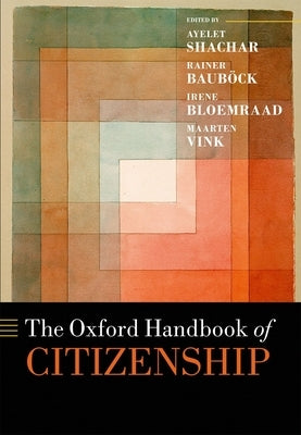 The Oxford Handbook of Citizenship by Shachar, Ayelet