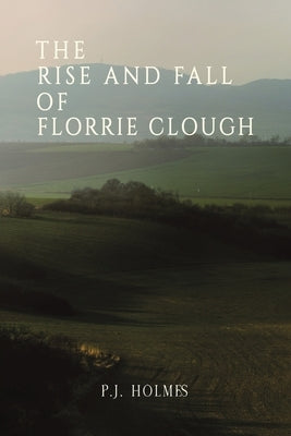 The Rise and Fall of Florrie Clough by Holmes, P. J.