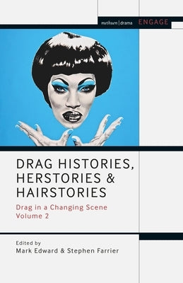 Drag Histories, Herstories and Hairstories: Drag in a Changing Scene Volume 2 by Edward, Mark