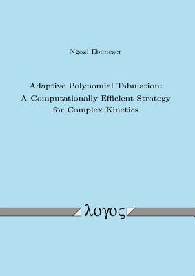 Adaptive Polynomial Tabulation: A Computationally Efficient Strategy for Complex Kinetics by Ebenezer, Ngozi